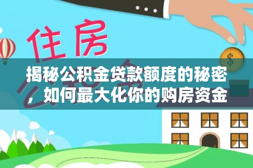 宏伟揭秘公积金贷款额度的秘密，如何最大化你的购房资金