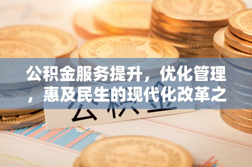 宏伟公积金服务提升，优化管理，惠及民生的现代化改革之路