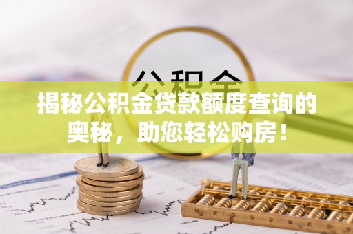 宏伟揭秘公积金贷款额度查询的奥秘，助您轻松购房！