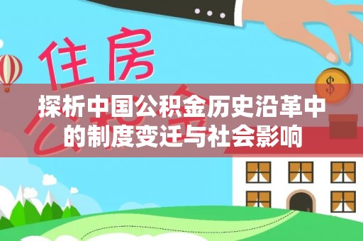 宏伟探析中国公积金历史沿革中的制度变迁与社会影响