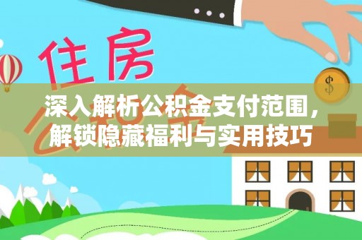 宏伟深入解析公积金支付范围，解锁隐藏福利与实用技巧