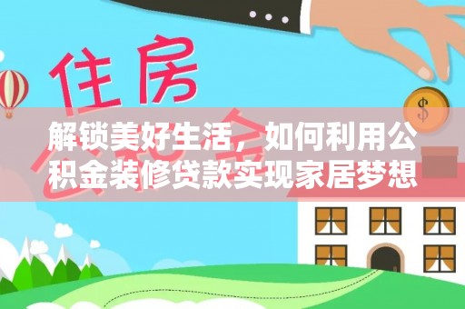 宏伟解锁美好生活，如何利用公积金装修贷款实现家居梦想