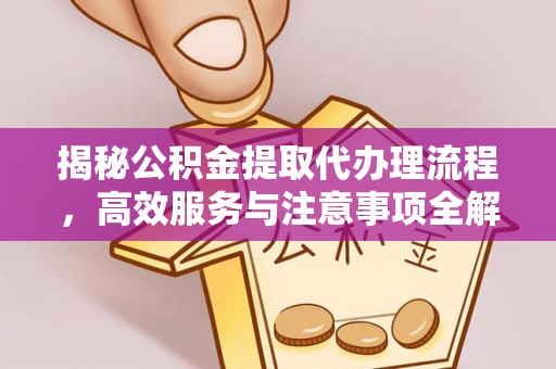 宏伟揭秘公积金提取代办理流程，高效服务与注意事项全解析