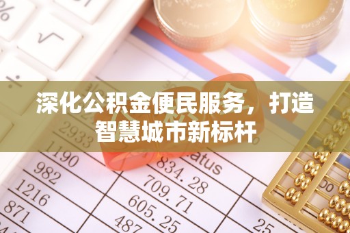 宏伟深化公积金便民服务，打造智慧城市新标杆