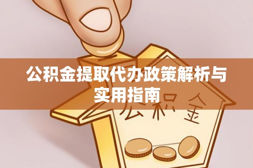 宏伟公积金提取代办政策解析与实用指南