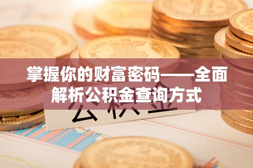 宏伟掌握你的财富密码——全面解析公积金查询方式