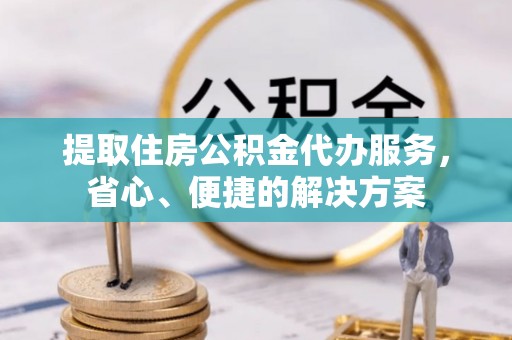 宏伟提取住房公积金代办服务，省心、便捷的解决方案