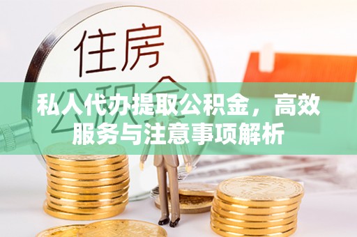 宏伟私人代办提取公积金，高效服务与注意事项解析