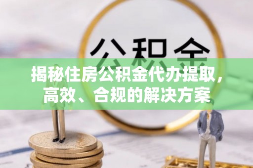 宏伟揭秘住房公积金代办提取，高效、合规的解决方案