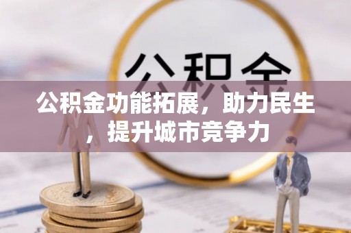 宏伟公积金功能拓展，助力民生，提升城市竞争力