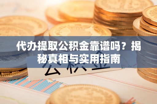 宏伟代办提取公积金靠谱吗？揭秘真相与实用指南