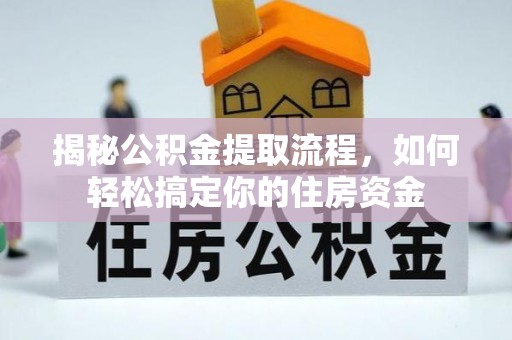 宏伟揭秘公积金提取流程，如何轻松搞定你的住房资金