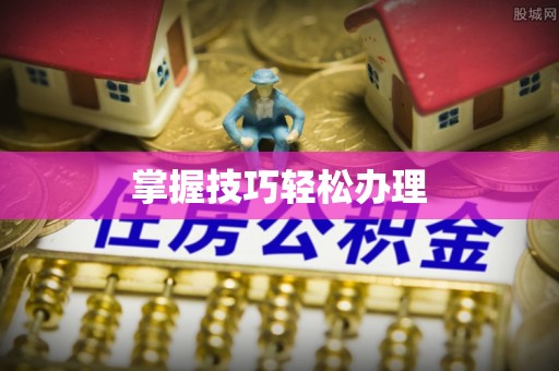 宏伟掌握技巧轻松办理