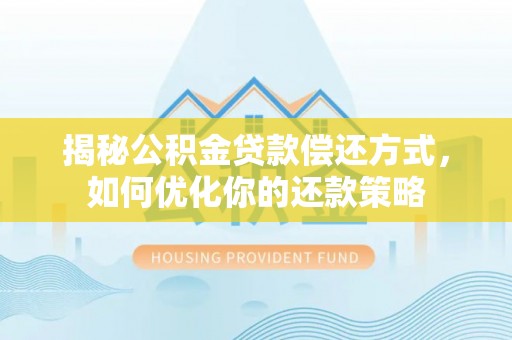 宏伟揭秘公积金贷款偿还方式，如何优化你的还款策略