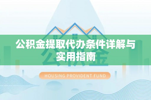 宏伟公积金提取代办条件详解与实用指南