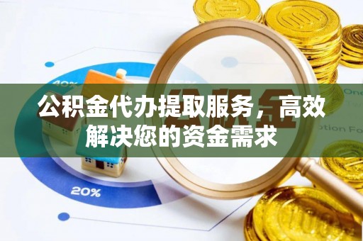 宏伟公积金代办提取服务，高效解决您的资金需求