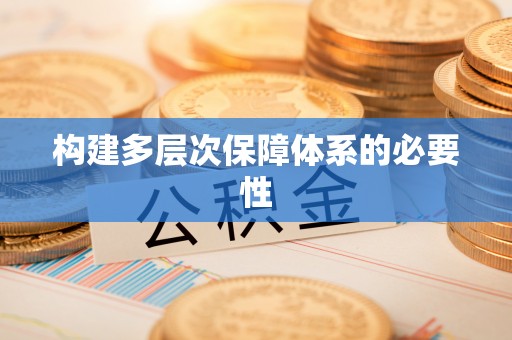 宏伟构建多层次保障体系的必要性