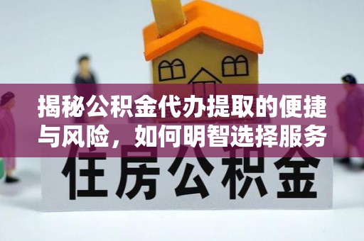 宏伟揭秘公积金代办提取的便捷与风险，如何明智选择服务？