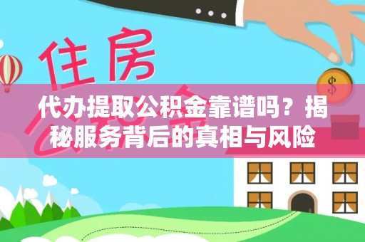 宏伟代办提取公积金靠谱吗？揭秘服务背后的真相与风险