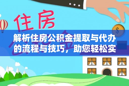 宏伟解析住房公积金提取与代办的流程与技巧，助您轻松实现资金流动