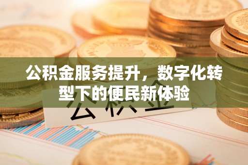 宏伟公积金服务提升，数字化转型下的便民新体验