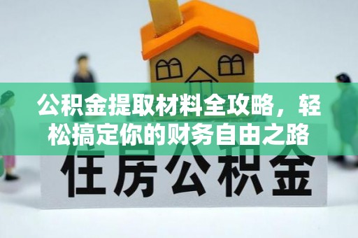 宏伟公积金提取材料全攻略，轻松搞定你的财务自由之路