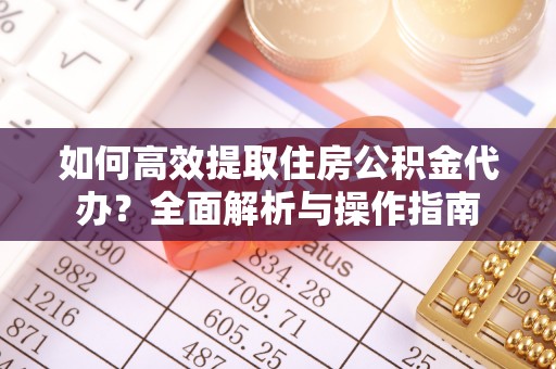 宏伟如何高效提取住房公积金代办？全面解析与操作指南