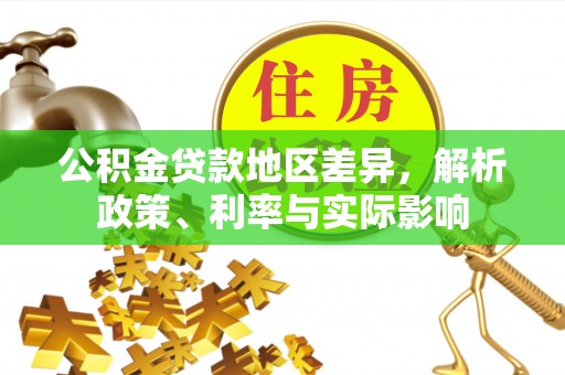 宏伟公积金贷款地区差异，解析政策、利率与实际影响