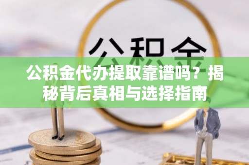 宏伟公积金代办提取靠谱吗？揭秘背后真相与选择指南