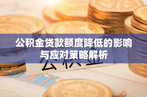 宏伟公积金贷款额度降低的影响与应对策略解析