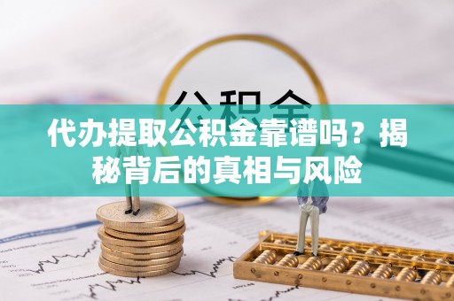 宏伟代办提取公积金靠谱吗？揭秘背后的真相与风险