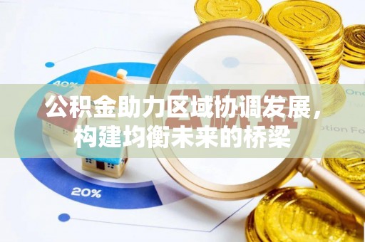 宏伟公积金助力区域协调发展，构建均衡未来的桥梁