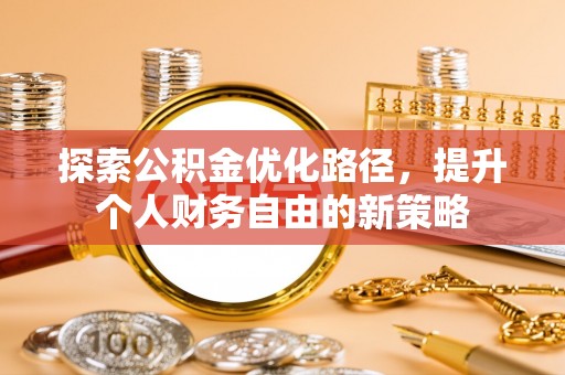 宏伟探索公积金优化路径，提升个人财务自由的新策略