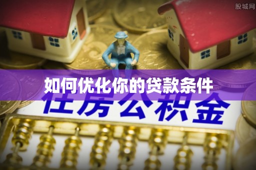 宏伟如何优化你的贷款条件