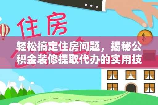 宏伟轻松搞定住房问题，揭秘公积金装修提取代办的实用技巧