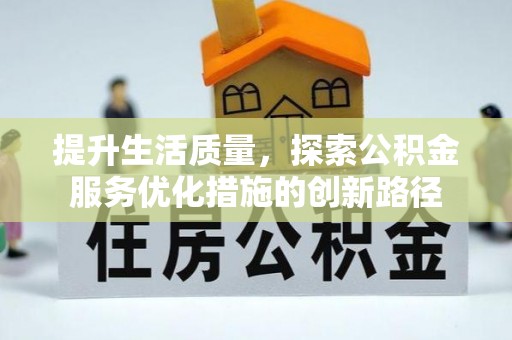 宏伟提升生活质量，探索公积金服务优化措施的创新路径