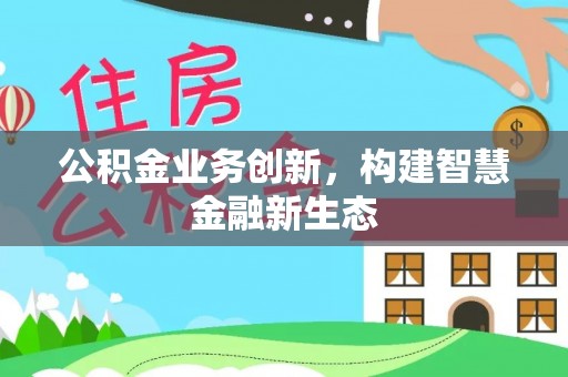 宏伟公积金业务创新，构建智慧金融新生态