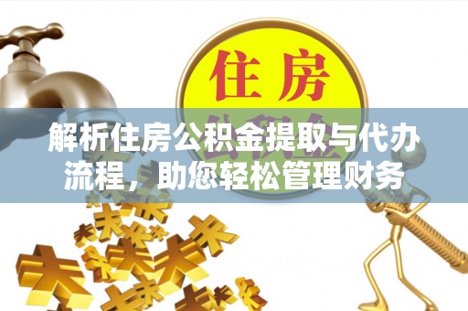 宏伟解析住房公积金提取与代办流程，助您轻松管理财务