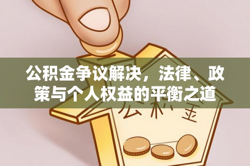 宏伟公积金争议解决，法律、政策与个人权益的平衡之道