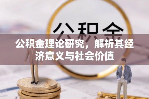 宏伟公积金理论研究，解析其经济意义与社会价值