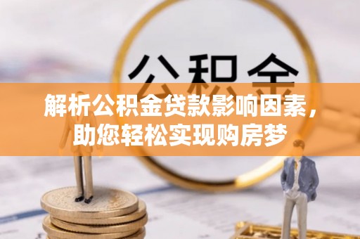 宏伟解析公积金贷款影响因素，助您轻松实现购房梦