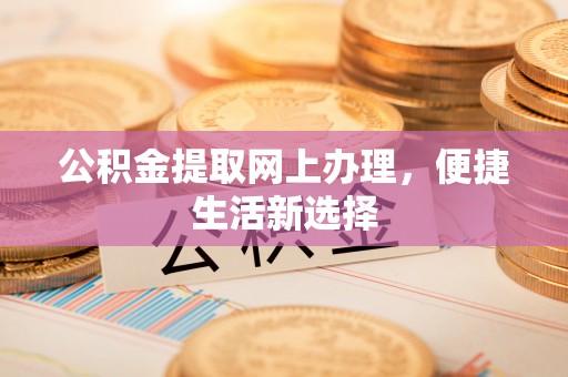 宏伟公积金提取网上办理，便捷生活新选择