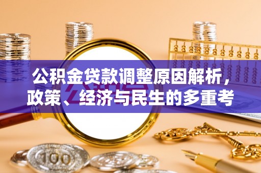 宏伟公积金贷款调整原因解析，政策、经济与民生的多重考量