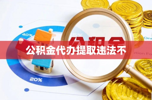 宏伟公积金代办提取违法不