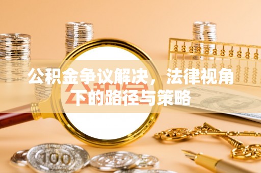 宏伟公积金争议解决，法律视角下的路径与策略