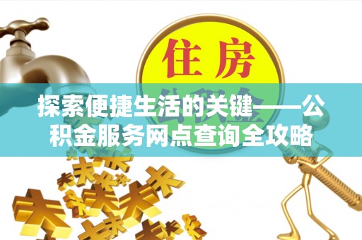 宏伟探索便捷生活的关键——公积金服务网点查询全攻略