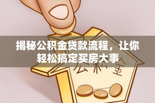 宏伟揭秘公积金贷款流程，让你轻松搞定买房大事
