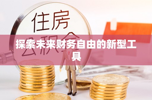 宏伟探索未来财务自由的新型工具