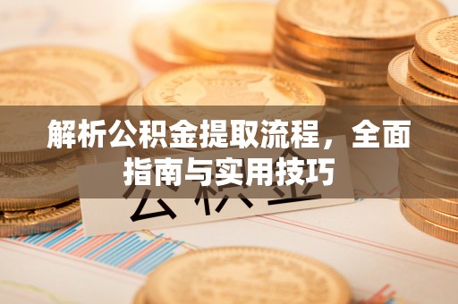 宏伟解析公积金提取流程，全面指南与实用技巧