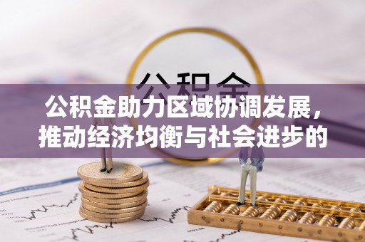 宏伟公积金助力区域协调发展，推动经济均衡与社会进步的桥梁